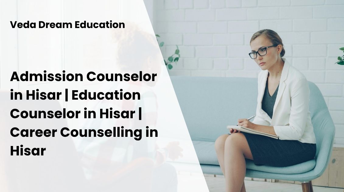 Admission Counselor in Hisar | Education Counselor in Hisar | Career Counselling in Hisar